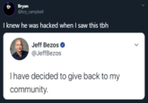 Bryan @bry_campbell I knew he was hacked when I saw this tbh Jeff Bezos @JeffBezos Thave decided to give back to my community.