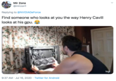 Find someone who looks at you the way Henry Cavill looks at his gpu.  Mir Zona @mirzon1 Replying to @NVIDIAGeForce Find someone who looks at you the way Henry Cavill looks at his gpu. logi 9:37 AM · Jul 16, 2020 · Twitter for Android