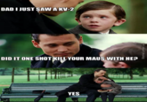 DAD I JUST SAW A KV-2 DID IT ONE SHOT KILL YOUR MAUS WITH HE? YES memecenter.com MemeCenter.com