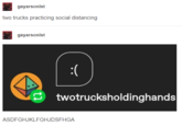 gayarsonist two trucks practicing social distancing gayarsonist :( twotrucksholdinghands ASDFGHJKLFGHJDSFHGA