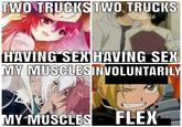 TWO TRUCKS TWO TRUCKS HAVING SEX HAVING SEX MY MUSCLESINVOLUNTARILY MY MUSCLES FLEX