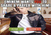 EMINEM WANTS YOU TO SHARE A PRAYER WITH HIM! monsieur.egg Accept v Decline x