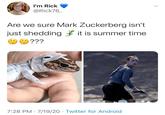 I'm Rick @Rick76_ Are we sure Mark Zuckerberg isn't just shedding it is summer time O9??? 7:28 PM · 7/19/20 · Twitter for Android