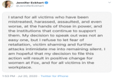 Jennifer Eckhart @JenniferEckhart I stand for all victims who have been mistreated, harassed, assaulted, and even worse, at the hands of those in power, and the institutions that continue to support them. My decision to speak out was not an easy one, but I refuse to let fear of retaliation, victim shaming and further attacks intimidate me into remaining silent. I am hopeful that my decision to file this action will result in positive change for women at Fox, and for all victims in the workplace. 1:53 PM · Jul 20, 2020 · Twitter for iPhone