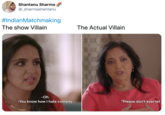 Shantanu Sharma @_sharmashantanu #IndianMatchmaking The show Villain The Actual Villain -Oh. -You know how I hate comedy. "Please don't ever let