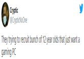 Cryptic @CrypticNoOne They trying to recruit bunch of 12 year olds that just want a gaming PC