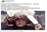 Nell Scovell @NellSco Carnac the Magnificent: The answer is... person, woman, man, camera, tv. Ed MacMahon: And the question is... Carnac: (opens envelope) Name 5 things Donald Trump loves in least-to-most order. 10:00 PM · Jul 22, 2020 · Twitter Web App