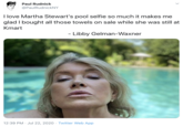 Paul Rudnick @PaulRudnickNY I love Martha Stewart's pool selfie so much it makes me glad I bought all those towels on sale while she was still at Kmart - Libby Gelman-Waxner 12:39 PM · Jul 22, 2020 · Twitter Web App