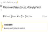 Posted by u/GreedAndPride 4 years ago 13.1k What's considered trashy if you're poor, but classy if you're rich? 7.9k Comments Give Award Share A Save O Hide F Report 91% Upvoted This thread is archived New comments cannot be posted and votes cannot be cast