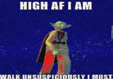Unsuspiciously Walking HIGH AF I AM WALK UNSUSPICIOUSLY I MUST