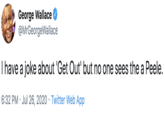George Wallace @MrGeorgeWallace Thave a joke about 'Get Out' but no one sees the a Peele. 6:32 PM · Jul 26, 2020 · Twitter Web App