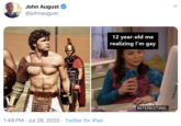 John August @johnaugust 12 year-old me realizing l'm gay INTERESTING. 1:49 PM · Jul 26, 2020 · Twitter for iPad >