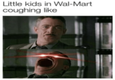 Little kids in Wal-Mart coughing like