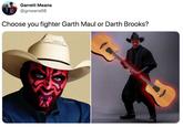 Garrett Means @gmeans98 Choose you fighter Garth Maul or Darth Brooks?