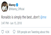 Manny @Manny_Official Ronaldo is simply the best.don't @me 3:47 PM · Jun 15, 2018 4.3K O 509 people are Tweeting about this