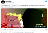 NARMAK @NARMAK13 PREMIERING TODAY at 2:00 PM PST: SpongeBob Anime #1: Bubble Bass Arc Srangebob Squarepants, 2.23 AM - 24 Jul 2020 8,4 rb O 1,8 rb orang menge-Tweet tentang ini