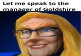 Let me speak to the manager of Goldshire
