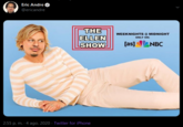 Eric Andre ( @ericandre THE ELLEN LSHOW WEEKNIGHTS @ MIDNIGHT ONLY ON: [as] NBC 2:55 p. m. · 4 ago. 2020 · Twitter for iPhone