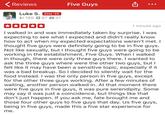 ( Reviews Five Guys Luke S. Elite '20 165 O97 O 37 1 minute ago I walked in and was immediately taken by surprise. I was expecting to see what I expected and didn't really know how to act when my expected expectations weren't met. I thought five guys were definitely going to be in five guys. Not like sexually, but I thought five guys were going to be working in the establishment, Five Guys. When I walked in though, there were only three guys there. wanted to ask the three guys where were the other two guys, but I felt like it may have been a sensitive topic, especially if it was a bad breakup. So I decided to silently wait for the food instead. I was the only person in five guys, except for the other three guys working. After a few minutes of waiting, another person walked in. At that moment there were five guys in five guys, it was pure serendipity. Some may say it was just a coincidence, but things like that don't just happen. If you ask me, fate brought me and those four other guys to five guys that day. Us five guys, being in five guys, made this a five star experience for me.