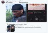 key. @keywilliamss · Aug 4 Me in public: My headphones: Last Friday Night (T.G.I.F.) Katy Perry 0:05 -3:46 Pimpmikec @PimpmikeC · Aug 4 Me in public: My headphones: twitter.com/VanCarlito2003... TONI BRAXTON Leng Aive * H IIH