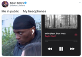 Bakari Sellers @Bakari_Sellers Me in public My headphones exile (feat. Bon Iver) Taylor Swift 2:04 -2:42