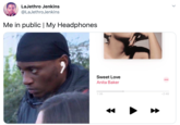 LaJethro Jenkins @LaJethroJenkins Me in public | My Headphones Sweet Love Anita Baker 1:36 -2:46