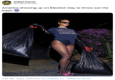 Anabel Cuevas @anabelcuevas0 America showing up on Election Day to throw out the trash END RACIS BY ANY WEANS NE 3:02 AM · Aug 5, 2020 from Los Angeles, CA · Twitter for iPhone