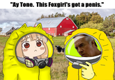 "Ay Tone. This Foxgirl's got a penis."