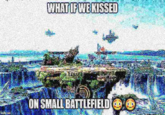 WHAT IFWE KISSED ON SMALL BATTLEFIELDOO mgtip.com