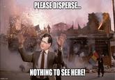 PLEASE DISPERSE. NOTHING TO SEE HERE! imgflip.com
