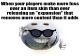 When your players make more fuss over an item skin than over releasing an "expansion" that removes more content than it adds