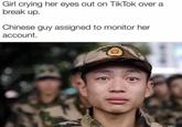 Girl crying her eyes out on TikTok over a break up. Chinese guy assigned to monitor her account.