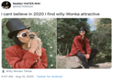 daddy! HATES MAI @ONLYERODA i cant believe in 2020 I find willy Wonka attractive Willy Wonka Tiktok 4:47 AM · Aug 10, 2020 · Twitter for Android