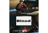 Everywhere I go. Binod I see his (ham