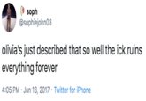 soph @sophiejohn03 olivia's just described that so well the ick ruins everything forever 4:05 PM · Jun 13, 2017 · Twitter for iPhone