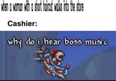 Man o woman te stre Cashier: why do i hear boss musi c