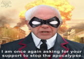 I am once again asking for your support to stop the apocalypse.