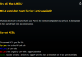 Mobafire Meta Definition First off, What is META? TOP META stands for: Most Effective Tactics Available What does this mean? It means what it says! META is the best team composition you can have. It allows people to have a great team while also winning lanes. Current META The current META goes like this: Top Lane: One bruiser/off-tank solo Mid Lane: AP carry solo Bot Lane: One ranged AD carry with a support/babysitter Jungle: A jungler is mainly a bruiser or a support tank who plays an important role in late game teamfights.