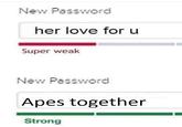New Password her love for u Super weak New Password Apes together Strong