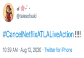 #CancelNetflixATLALiveAction !!!! origin d @talesofsuki #CancelNetflixATLALiveAction!!! 10:39 AM · Aug 12, 2020 · Twitter for iPhone