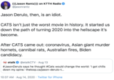 Idiot (((Jason Rantz))) on KTTH Radio @jasonrantz Jason Derulo, then, is an idiot. CATS isn't just the worst movie in history. It started us down the path of turning 2020 into the hellscape it's become. After CATS came out: coronavirus, Asian giant murder hornets, cannibal rats, Australian fires, Biden candidacy. etalk @etalkCTV · Aug 13 #JasonDerulo says he thought #Cats would change the world: 'I got chills down my spine.' theloop.ca/jason-derulo-t... 10:37 AM · Aug 14, 2020 · Twitter for iPhone