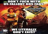 DON'T F--- WITH US FALLOUT BOS FANS Fallent BROTHERHOOD OF STEEL 16 WE LITERALLY. DON'T EXIST www.pag.into imgflip.com
