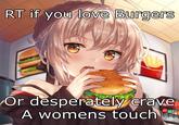RT if you love Burgers Or desperately crave A womens touch