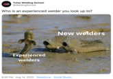 Tulsa Welding School @WeldingSchool SCHOO Who is an experienced welder you look up to? New welders Experienced welders 9:30 PM · Aug 14, 2020 · Salesforce - Social Studio