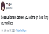 Necklace snaki @snakibaki the sexual tension between you and the girl thats fixing your necklace 1:08 AM · Aug 14, 2020 · Twitter for iPhone