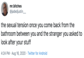 Watch My Stuff mr.bitches @jadedjustin_ the sexual tension once you come back from the bathroom between you and the stranger you asked to look after your stuff 4:24 PM · Aug 16, 2020 · Twitter for Android