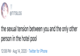 Hotel Pool @TITSILOG the sexual tension between you and the only other person in the hotel pool 12:08 PM · Aug 14, 2020 · Twitter for iPhone