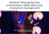 character backgrounds  Stephen King going into unnecessary detail about the character's background @thestephenkingmemes None of that matters, but it's important to me that you know that