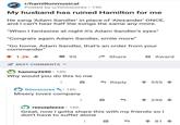r/hamiltonmusical Posted by u/Dinoscores • 19h My husband has ruined Hamilton for me He sang 'Adam Sandler' in place of 'Alexander' ONCE, and I can't hear half the songs the same any more. "When I fantasise at night it's Adam Sandler's eyes" "Congrats again Adam Sandler, smile more" "Go home, Adam Sandler, that's an order from your commander" 1 1.2k + 95 Share Award BEST COMMENTS hammy2690 · 18h Why would you do this to me - Reply 555 Dinoscores 18h Misery loves company 296 reesepleese · 16h Great, now I gotta share this with my friends so l don't have to suffer alone 81
