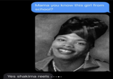 Mama you know this girl from school? Yes shakima reels